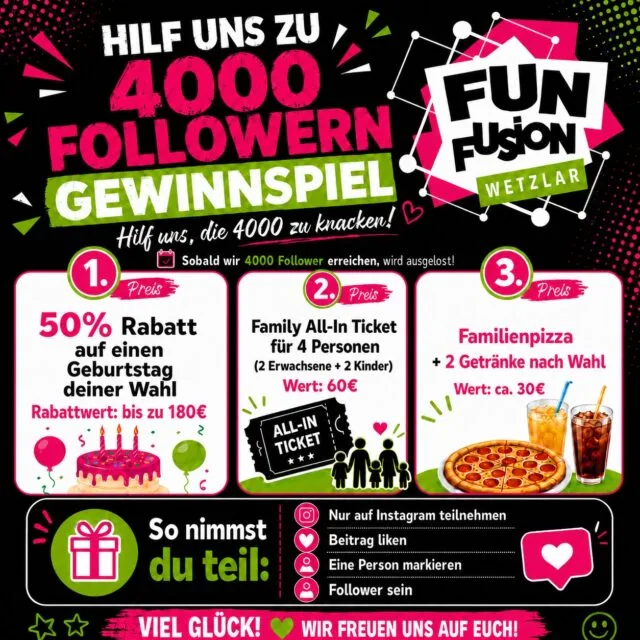 🎉 HILF UNS ZU 4.000 FOLLOWERN – GEWINNSPIEL! 🎉

Wir möchten gemeinsam mit euch die 4.000-Follower-Marke knacken – und dafür verlosen wir tolle Gewinne für euren nächsten Besuch bei Fun Fusion Wetzlar! 💚💗

Das könnt ihr gewinnen:

🥇 1. Preis
50 % Rabatt auf einen Geburtstag deiner Wahl
Rabattwert: bis zu 180 €

🥈 2. Preis
Family All-In Ticket für 4 Personen
2 Erwachsene + 2 Kinder
Wert: 60 €

🥉 3. Preis
Familienpizza + 2 Getränke nach Wahl
Wert: ca. 30 €

So nimmst du teil:
✅ Folge unserem Instagram-Account
✅ Like diesen Beitrag
✅ Markiere eine Person in den Kommentaren, die Fun Fusion kennen sollte

Die Auslosung erfolgt, sobald wir 4.000 Follower erreicht haben, spätestens jedoch am 31.10.2026. Die Gewinner werden per Zufallsprinzip ermittelt und per Direktnachricht kontaktiert.

Teilnahme ab 18 Jahren. Keine Barauszahlung möglich. Der Gewinn ist nicht übertragbar. Dieses Gewinnspiel steht in keiner Verbindung zu Instagram und wird in keiner Weise von Instagram gesponsert, unterstützt oder organisiert.

Viel Glück! 🍀
Euer Fun Fusion Wetzlar Team 💚💗