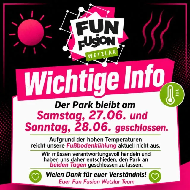 Liebe Fun Fusion Community,

aufgrund der angekündigten hohen Temperaturen bleibt unser Park am Samstag, den 27.06., und Sonntag, den 28.06., geschlossen.

Unsere Fußbodenkühlung reicht bei dieser Hitze leider nicht aus, um dauerhaft angenehme Bedingungen im Park sicherzustellen. Auch wenn uns diese Entscheidung nicht leichtfällt, müssen wir hier verantwortungsvoll handeln – vor allem im Sinne unserer Gäste, Kinder und Mitarbeitenden.

Wir bitten euch um Verständnis und danken euch sehr dafür.
Passt gut auf euch auf, trinkt genug und kommt gut durch das heiße Wochenende.

Euer
Fun Fusion Wetzlar Team 💚

#funfusionwetzlar #wetzlar #wichtigeinfo #hitzewelle #trampolinpark kidsplay ninjaparcours lasertag familienzeit verantwortungsvoll